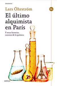El ultimo alquimista en Paris: Y otras historias curiosas de la quimica