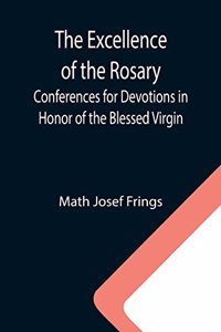 Excellence of the Rosary; Conferences for Devotions in Honor of the Blessed Virgin