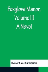 Foxglove Manor, Volume III A Novel