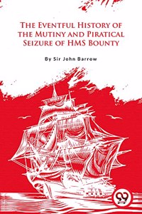 Eventful History Of the Mutiny and Piratical Seizure of H.M.S. Bounty