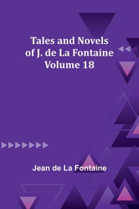 Tales and Novels of J. de La Fontaine - Volume 18