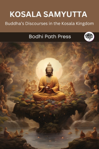 Kosala Samyutta (From Samyutta Nikaya): Buddha’s Discourses in the Kosala Kingdom