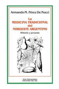 La Medicina Tradicional Del Noroeste Argentino: Historia y Presente