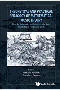 Theoretical and Practical Pedagogy of Mathematical Music Theory: Music for Mathematics and Mathematics for Music, from School to Postgraduate Levels