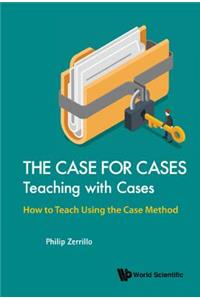 Case for Cases, The: Teaching with Cases - How to Teach Using the Case Method