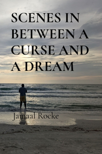 Scenes in Between a Curse and a Dream