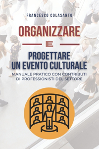 Organizzare E Progettare Un Evento Culturale: Manuale pratico con contributi di professionisti del settore