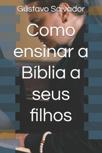 Como ensinar a Bíblia a seus filhos