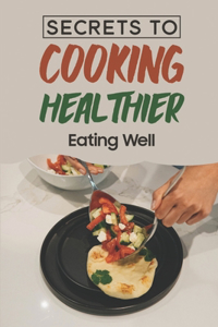 Secrets To Cooking Healthier