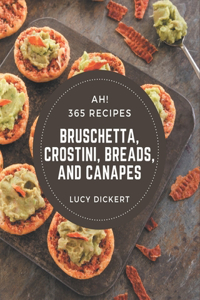 Ah! 365 Bruschetta, Crostini, Breads, And Canapes Recipes