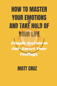 Master Your Emotions and Take Hold of Your Life