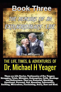 The Life, Times, & Adventures Of Dr. Michael H Yeager