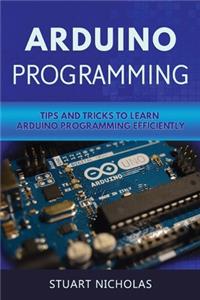 Arduino Programming: Tip and Tricks to Learn Arduino Programming Efficiently