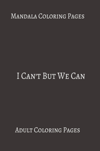 Mandala Coloring Pages I Can't But We Can