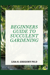 Beginners Guide to Succulent Gardening