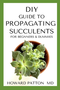 DIY Guide to Propagating Succulents for Beginners and Dummies