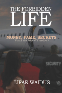 Forbidden Life: Money, Fame, Secrets What the Price of Freedom?