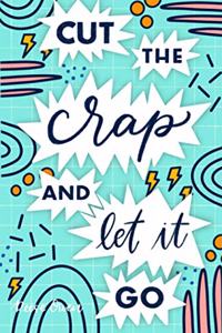 Cut The Crap & Let It Go