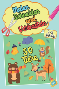 MALEN SCHNEIDEN UND VERBASTELN 50 Tiere 2-5 Jahre