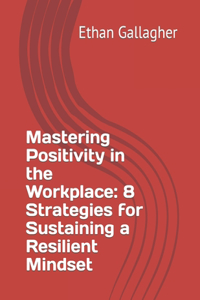 Mastering Positivity in the Workplace