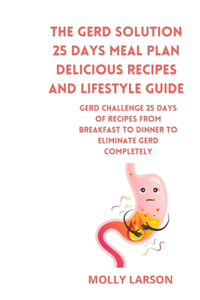 GERD Solution 25 days meal plan Delicious Recipes and Lifestyle Guide