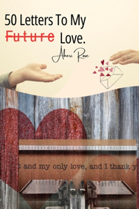 50 Letters to my future love: All the things you wish your partner knew about you