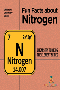 Fun Facts about Nitrogen: Chemistry for Kids The Element Series Children's Chemistry Books