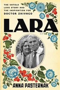 Lara: The Untold Love Story and the Inspiration for Doctor Zhivago