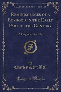 Reminiscences of a Boyhood in the Early Part of the Century: A Fragment of a Life (Classic Reprint): A Fragment of a Life (Classic Reprint)