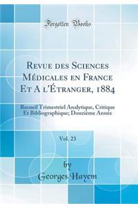 Revue des Sciences Médicales en France Et A l'Étranger, 1884, Vol. 23: Recueil Trimestriel Analytique, Critique Et Bibliographique; Douzième Année (Classic Reprint)