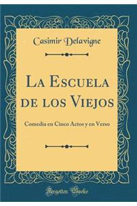 La Escuela de Los Viejos: Comedia En Cinco Actos Y En Verso (Classic Reprint)