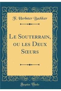 Le Souterrain, Ou Les Deux Soeurs (Classic Reprint)