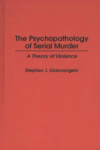 The Psychopathology of Serial Murder