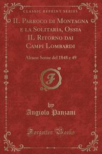 Il Parroco Di Montagna E La Solitaria, Ossia Il Ritorno Dai Campi Lombardi: Alcune Scene del 1848 E 49 (Classic Reprint)