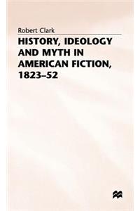 History, Ideology and Myth in American Fiction, 1823-52