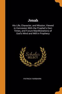 JONAH: HIS LIFE, CHARACTER, AND MISSION,