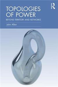 Topologies of Power: Beyond Territory and Networks