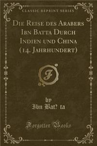 Die Reise Des Arabers Ibn Batūta Durch Indien Und China (14. Jahrhundert) (Classic Reprint)