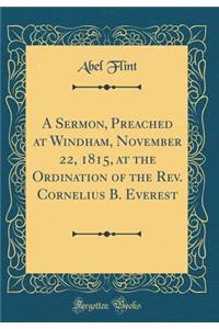 A Sermon, Preached at Windham, November 22, 1815, at the Ordination of the Rev. Cornelius B. Everest (Classic Reprint)
