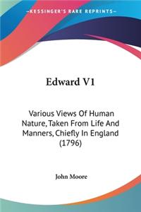 Edward V1: Various Views Of Human Nature, Taken From Life And Manners, Chiefly In England (1796)