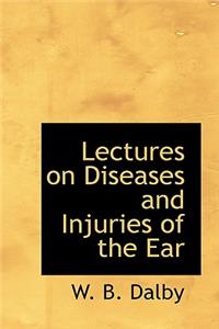 Lectures on Diseases and Injuries of the Ear