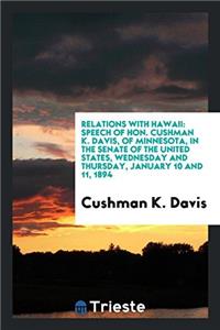 Relations with Hawaii: Speech of Hon. Cushman K. Davis, of Minnesota, in the Senate of the United States, Wednesday and Thursday, January 10 and 11, 1