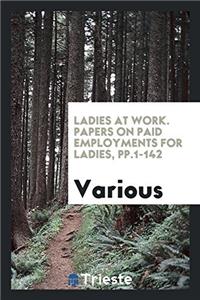 Ladies at Work. Papers on Paid Employments for Ladies, pp.1-142