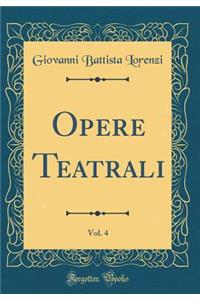 Opere Teatrali, Vol. 4 (Classic Reprint)