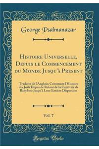 Histoire Universelle, Depuis le Commencement du Monde Jusqu'à Present, Vol. 7: Traduite de l'Anglois; Contenant l'Histoire des Juifs Depuis le Retour de la Captivité de Babylone Jusqu'à Leur Entière Dispersion (Classic Reprint)
