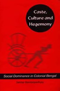 Caste, Culture and Hegemony: Social Dominance in Colonial Bengal