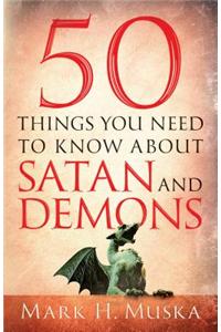 50 Things You Need to Know About Satan and Demons