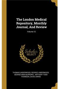 The London Medical Repository, Monthly Journal, and Review; Volume 12