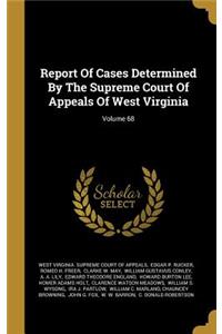 Report Of Cases Determined By The Supreme Court Of Appeals Of West Virginia; Volume 68