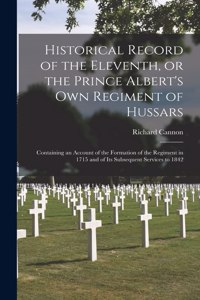 Historical Record of the Eleventh, or the Prince Albert's Own Regiment of Hussars [microform]: Containing an Account of the Formation of the Regiment in 1715 and of Its Subsequent Services to 1842